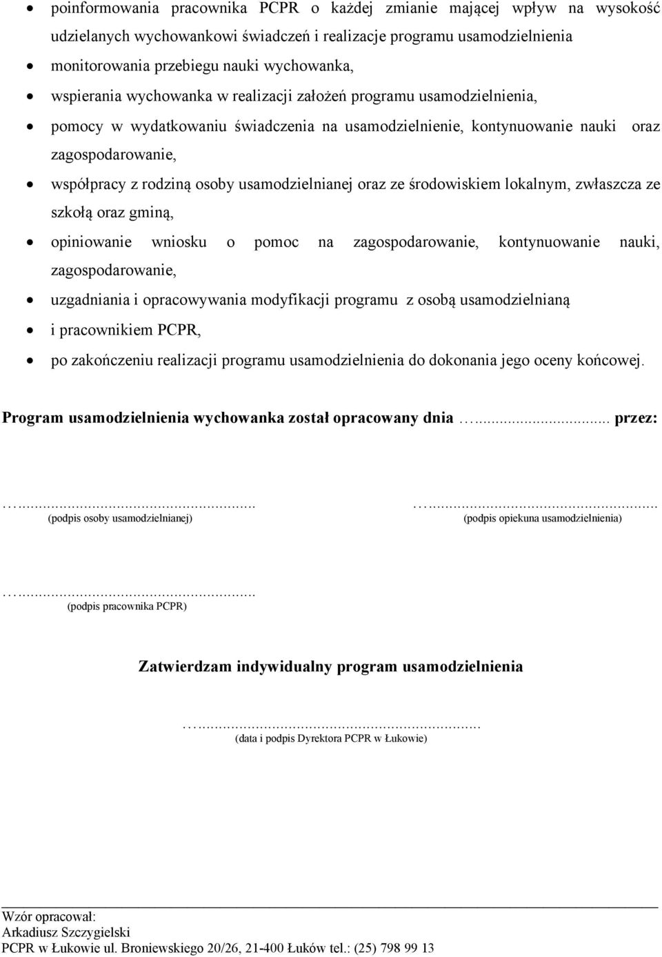 usamodzielnianej oraz ze środowiskiem lokalnym, zwłaszcza ze szkołą oraz gminą, opiniowanie wniosku o pomoc na zagospodarowanie, kontynuowanie nauki, zagospodarowanie, uzgadniania i opracowywania