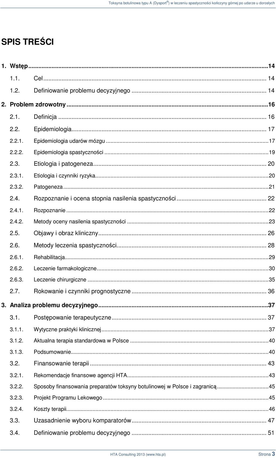 .. 23 2.5. Objawy i obraz kliniczny... 26 2.6. Metody leczenia spastyczności... 28 2.6.1. Rehabilitacja... 29 2.6.2. Leczenie farmakologiczne... 30 2.6.3. Leczenie chirurgiczne... 35 2.7.