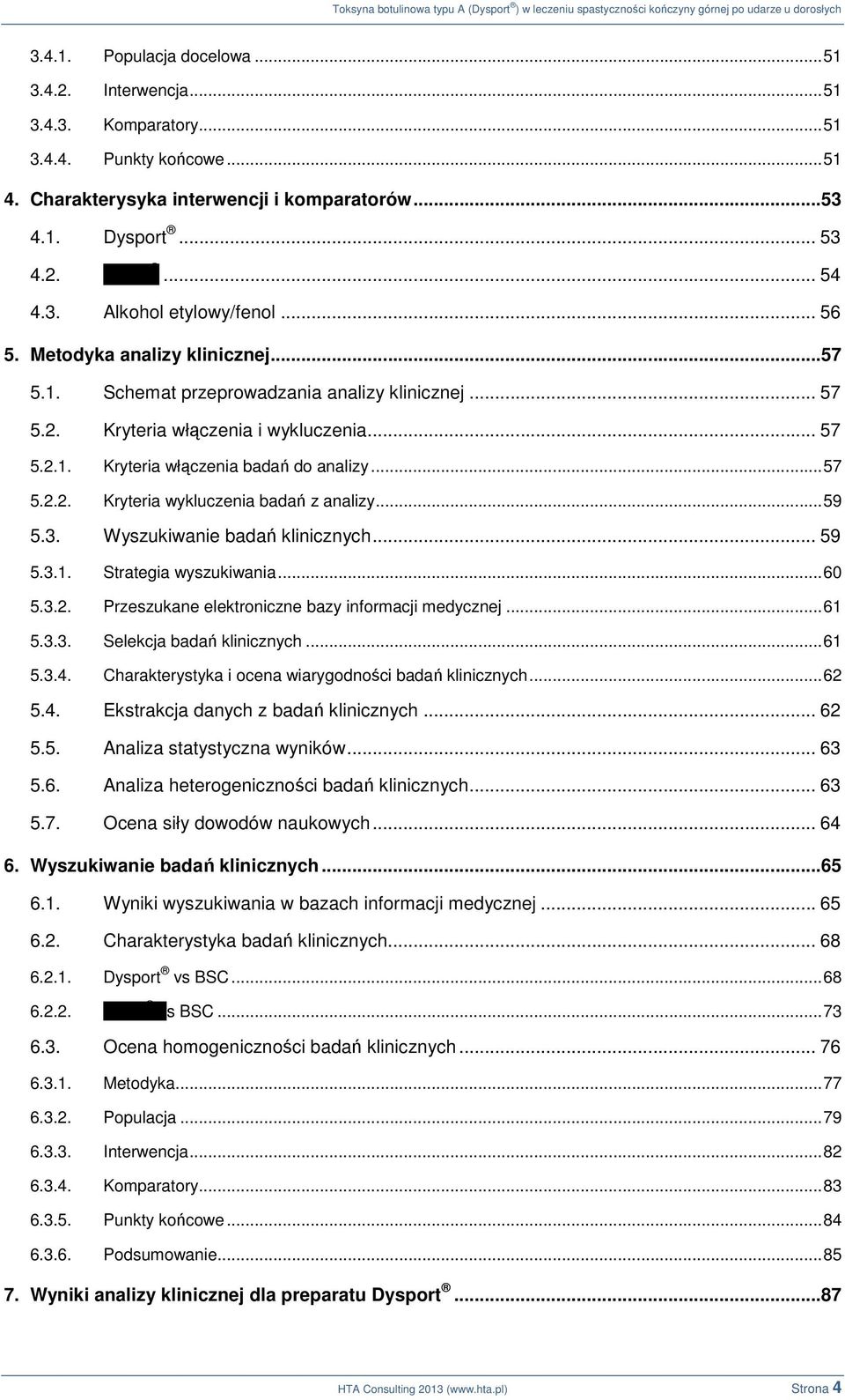 .. 59 5.3. Wyszukiwanie badań klinicznych... 59 5.3.1. Strategia wyszukiwania... 60 5.3.2. Przeszukane elektroniczne bazy informacji medycznej... 61 5.3.3. Selekcja badań klinicznych... 61 5.3.4.