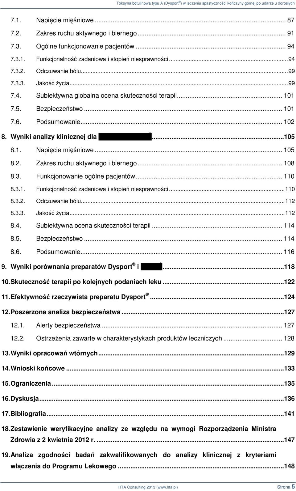 1. Napięcie mięśniowe... 105 8.2. Zakres ruchu aktywnego i biernego... 108 8.3. Funkcjonowanie ogólne pacjentów... 110 8.3.1. Funkcjonalność zadaniowa i stopień niesprawności... 110 8.3.2. Odczuwanie bólu.