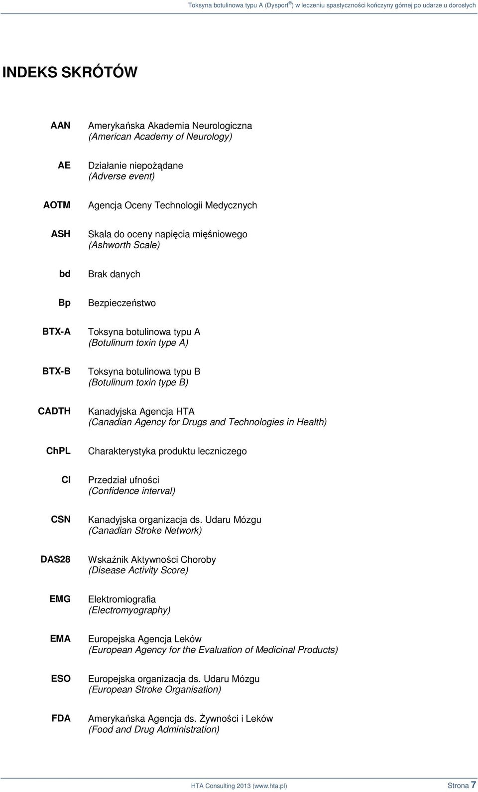 Agencja HTA (Canadian Agency for Drugs and Technologies in Health) ChPL Charakterystyka produktu leczniczego CI Przedział ufności (Confidence interval) CSN Kanadyjska organizacja ds.