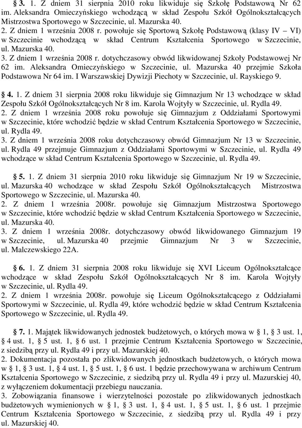 Z dniem 1 września 2008 r. dotychczasowy obwód likwidowanej Szkoły Podstawowej Nr 62 im. Aleksandra Omieczyńskiego w Szczecinie, ul. Mazurska 40 przejmie Szkoła Podstawowa Nr 64 im.