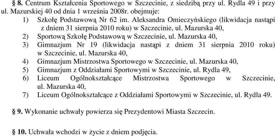 Mazurska 40, 3) Gimnazjum Nr 19 (likwidacja nastąpi z dniem 31 sierpnia 2010 roku) w Szczecinie, ul. Mazurska 40, 4) Gimnazjum Mistrzostwa Sportowego w Szczecinie, ul.