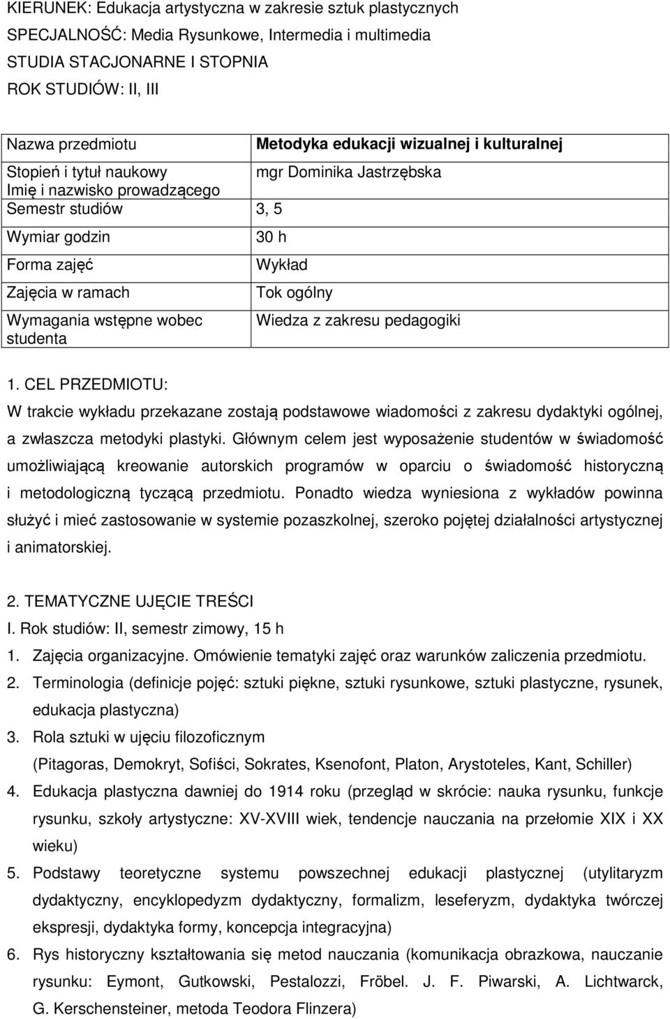 30 h Wykład Tok ogólny Wiedza z zakresu pedagogiki 1. CEL PRZEDMIOTU: W trakcie wykładu przekazane zostają podstawowe wiadomości z zakresu dydaktyki ogólnej, a zwłaszcza metodyki plastyki.