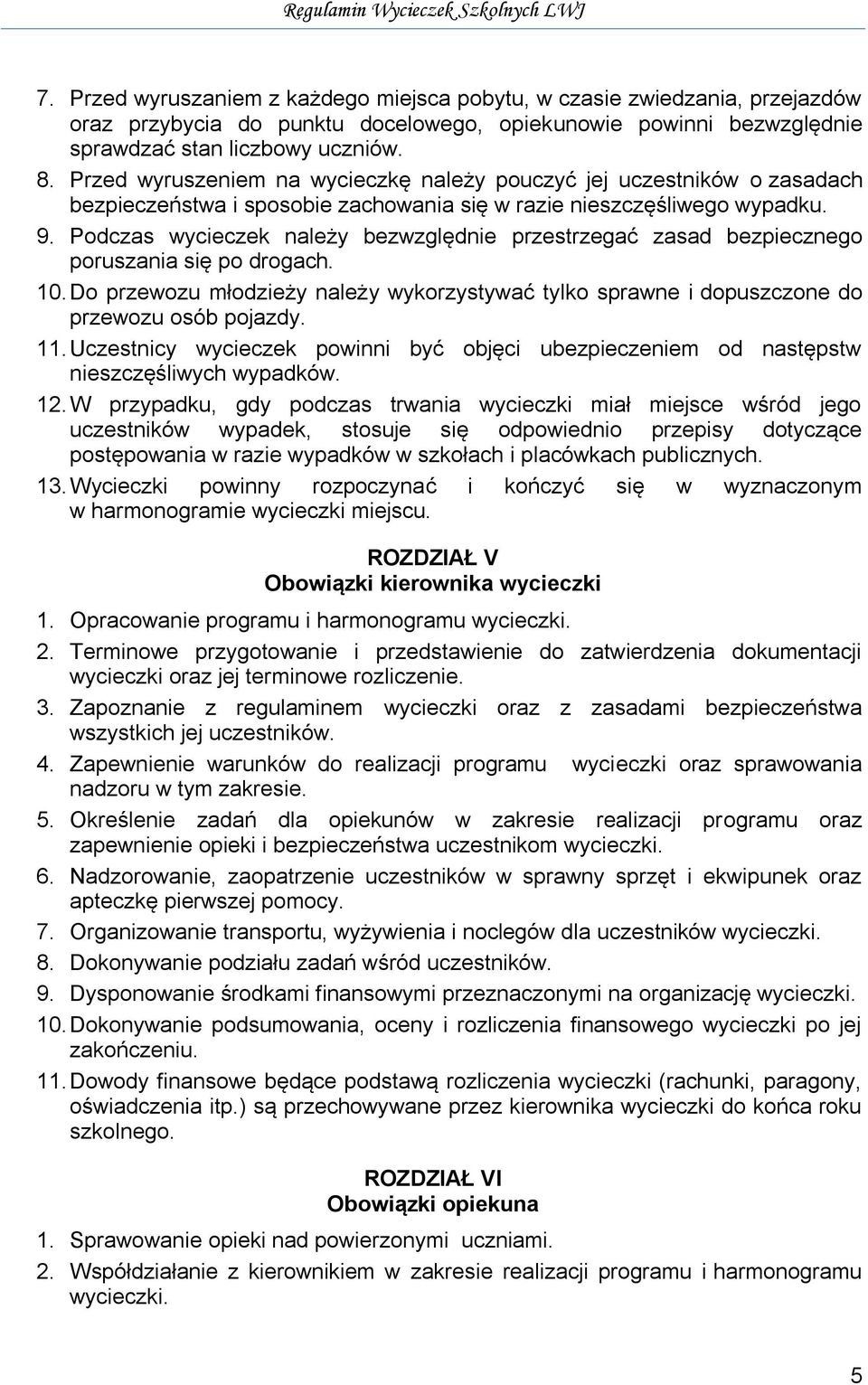 Podczas wycieczek należy bezwzględnie przestrzegać zasad bezpiecznego poruszania się po drogach. 10. Do przewozu młodzieży należy wykorzystywać tylko sprawne i dopuszczone do przewozu osób pojazdy.