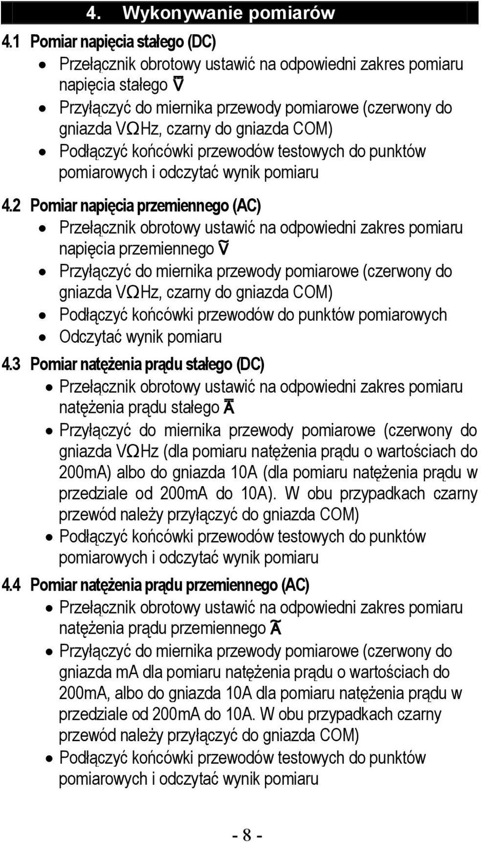 3 Pomiar natężenia prądu stałego (DC) natężenia prądu stałego gniazda VΩHz (dla pomiaru natężenia prądu o wartościach do 200mA) albo do gniazda 10A (dla pomiaru natężenia prądu w przedziale od 200mA