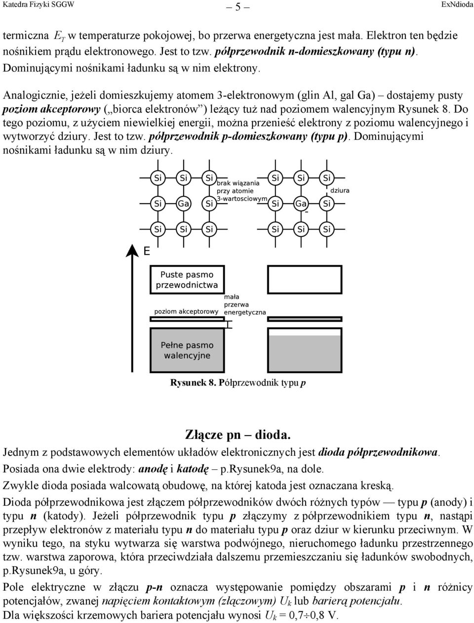 Analogicznie, jeżeli domieszkujemy atomem 3-elektronowym (glin Al, gal Ga) dostajemy pusty poziom akceptorowy ( biorca elektronów ) leżący tuż nad poziomem walencyjnym Rysunek 8.