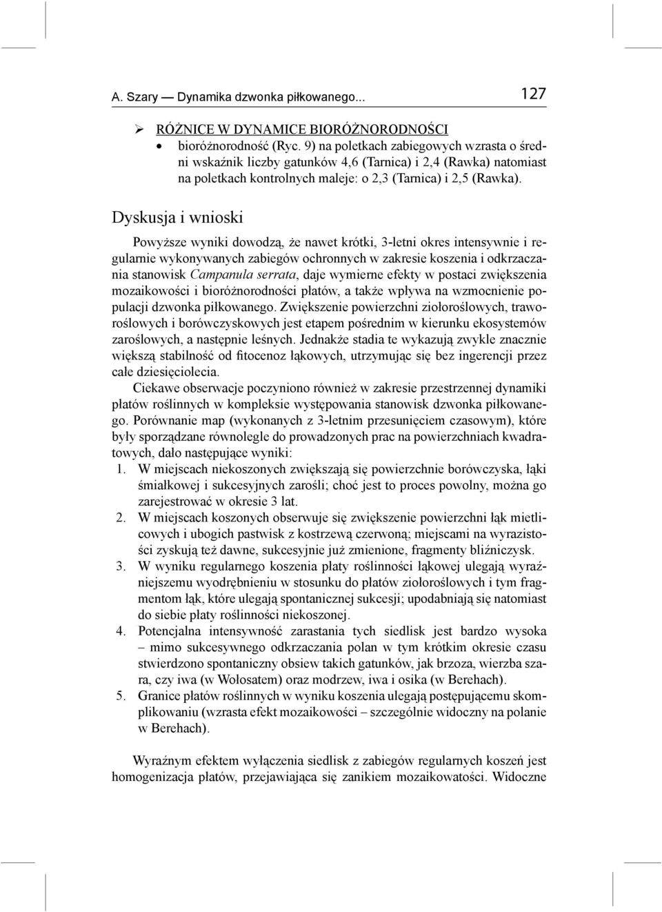 Dyskusja i wnioski Powyższe wyniki dowodzą, że nawet krótki, 3-letni okres intensywnie i regularnie wykonywanych zabiegów ochronnych w zakresie koszenia i odkrzaczania stanowisk Campanula serrata,