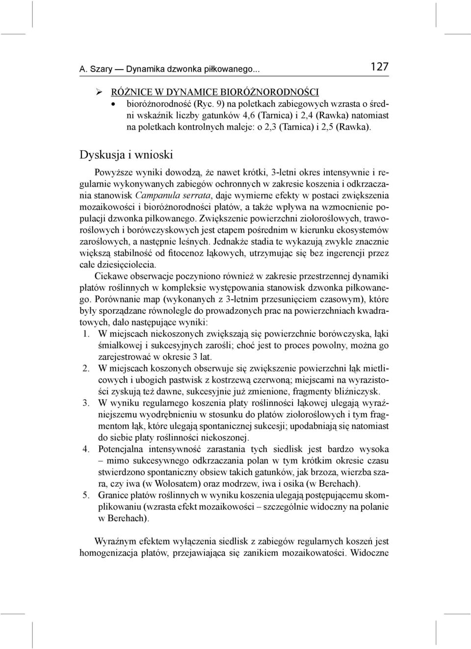 Dyskusja i wnioski Powyższe wyniki dowodzą, że nawet krótki, 3-letni okres intensywnie i regularnie wykonywanych zabiegów ochronnych w zakresie koszenia i odkrzaczania stanowisk Campanula serrata,