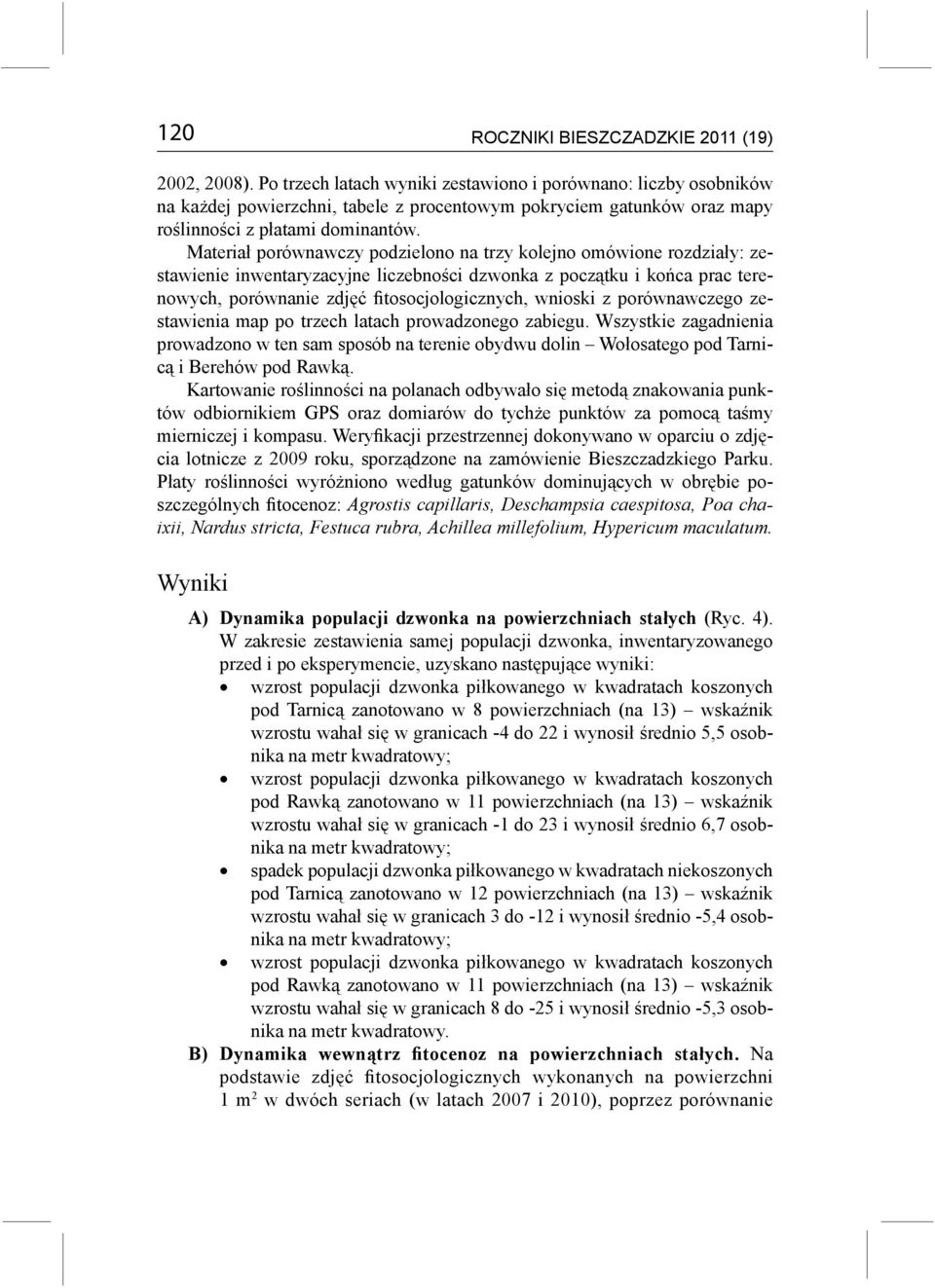 Materiał porównawczy podzielono na trzy kolejno omówione rozdziały: zestawienie inwentaryzacyjne liczebności dzwonka z początku i końca prac terenowych, porównanie zdjęć fitosocjologicznych, wnioski