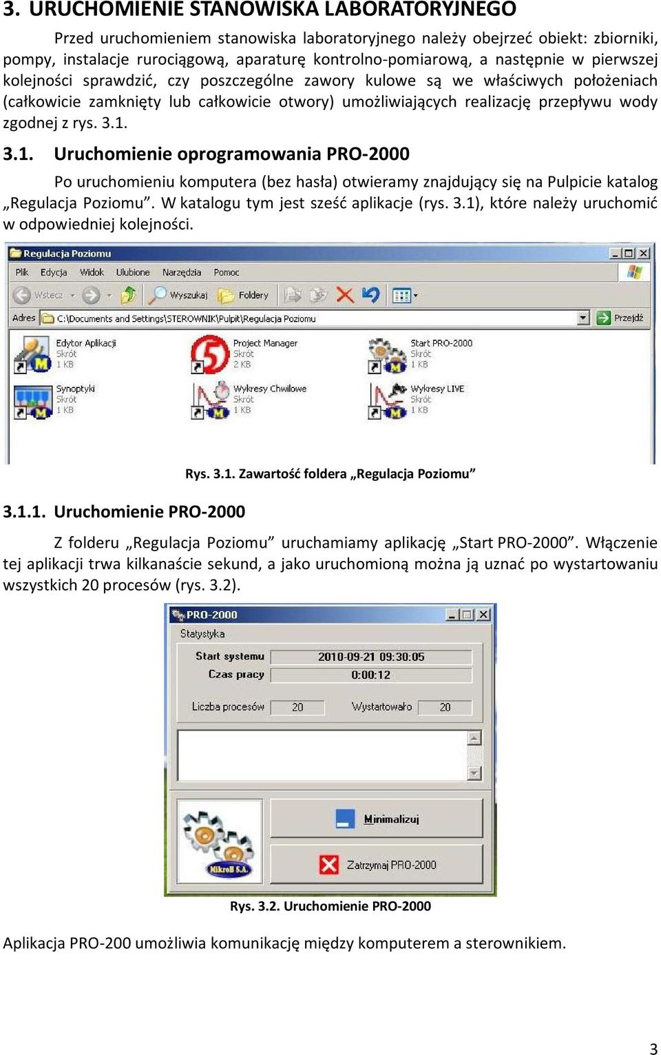 3.1. Uruchomienie oprogramowania PRO-2000 Po uruchomieniu komputera (bez hasła) otwieramy znajdujący się na Pulpicie katalog Regulacja Poziomu. W katalogu tym jest sześć aplikacje (rys. 3.