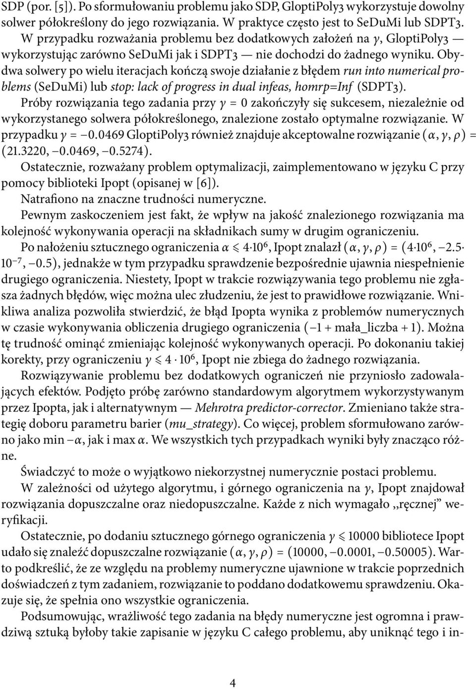 Obydwa solwery po wielu iteracjach kończą swoje działanie z błędem run into numerical problems (SeDuMi) lub stop: lack of progress in dual infeas, homrp=inf (SDPT3).