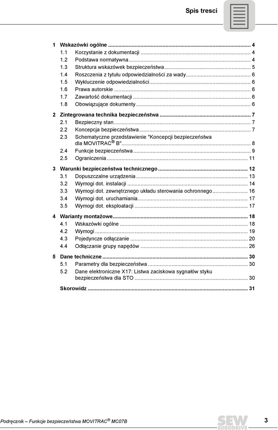 .. 7 2.3 Schematyczne przedstawienie "Koncepcji bezpieczeństwa dla MOVITRAC B"... 8 2.4 Funkcje bezpieczeństwa... 9 2.5 Ograniczenia... 11 3 Warunki bezpieczeństwa technicznego... 12 3.