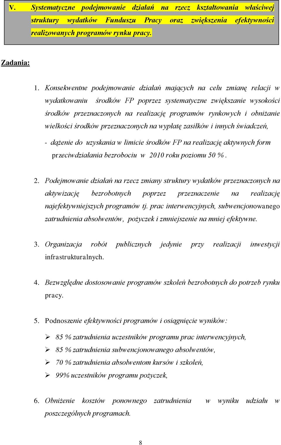 obniżanie wielkości środków przeznaczonych na wypłatę zasiłków i innych świadczeń, - dążenie do uzyskania w limicie środków FP na realizację aktywnych form przeciwdziałania bezrobociu w 2010 roku