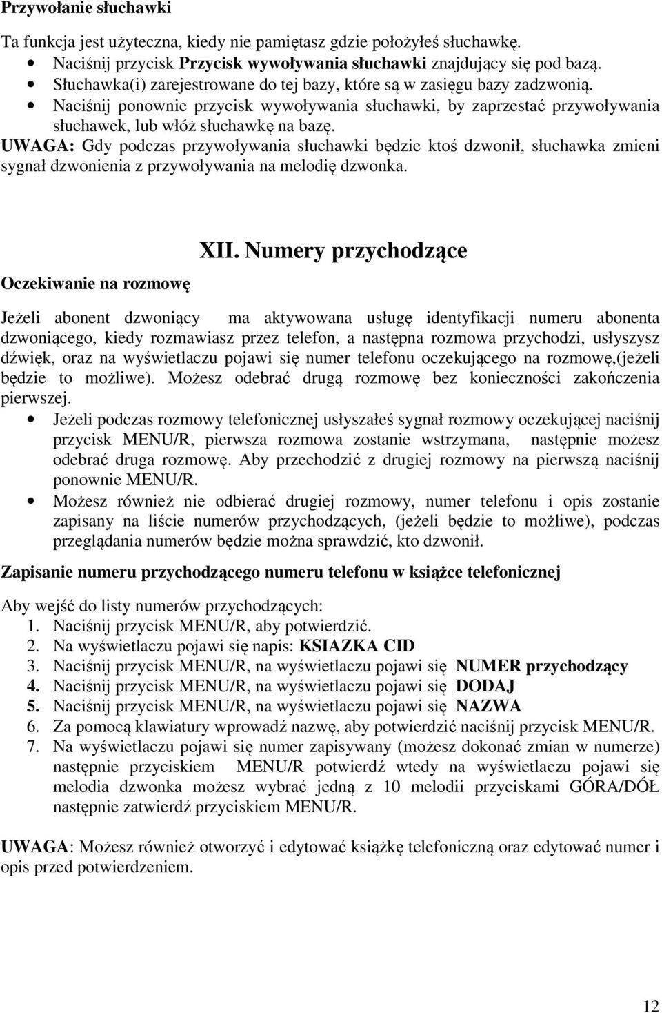 UWAGA: Gdy podczas przywoływania słuchawki będzie ktoś dzwonił, słuchawka zmieni sygnał dzwonienia z przywoływania na melodię dzwonka. Oczekiwanie na rozmowę XII.