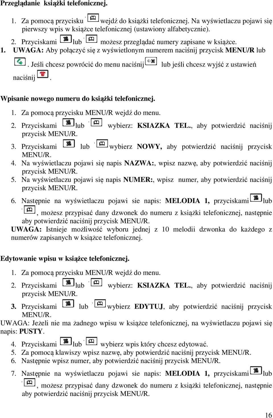 Jeśli chcesz powrócić do menu naciśnij lub jeśli chcesz wyjść z ustawień Wpisanie nowego numeru do książki telefonicznej. 2. Przyciskami lub wybierz: KSIAZKA TEL., aby potwierdzić naciśnij 3.