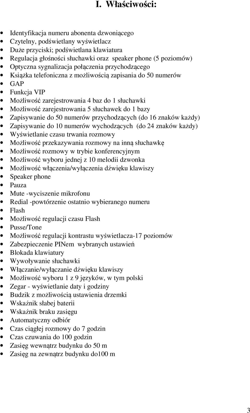 słuchawek do 1 bazy Zapisywanie do 50 numerów przychodzących (do 16 znaków każdy) Zapisywanie do 10 numerów wychodzących (do 24 znaków każdy) Wyświetlanie czasu trwania rozmowy Możliwość