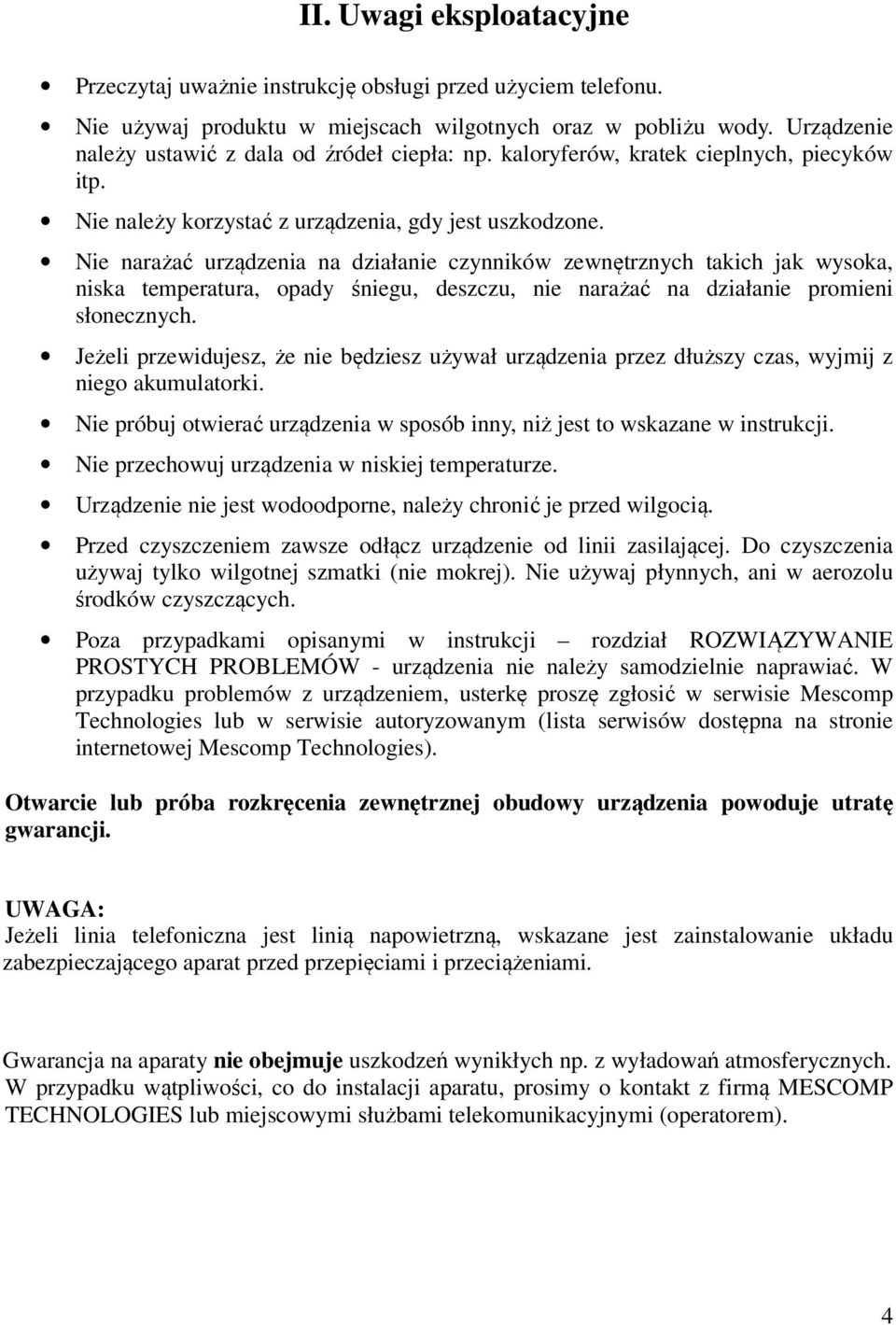 Nie narażać urządzenia na działanie czynników zewnętrznych takich jak wysoka, niska temperatura, opady śniegu, deszczu, nie narażać na działanie promieni słonecznych.