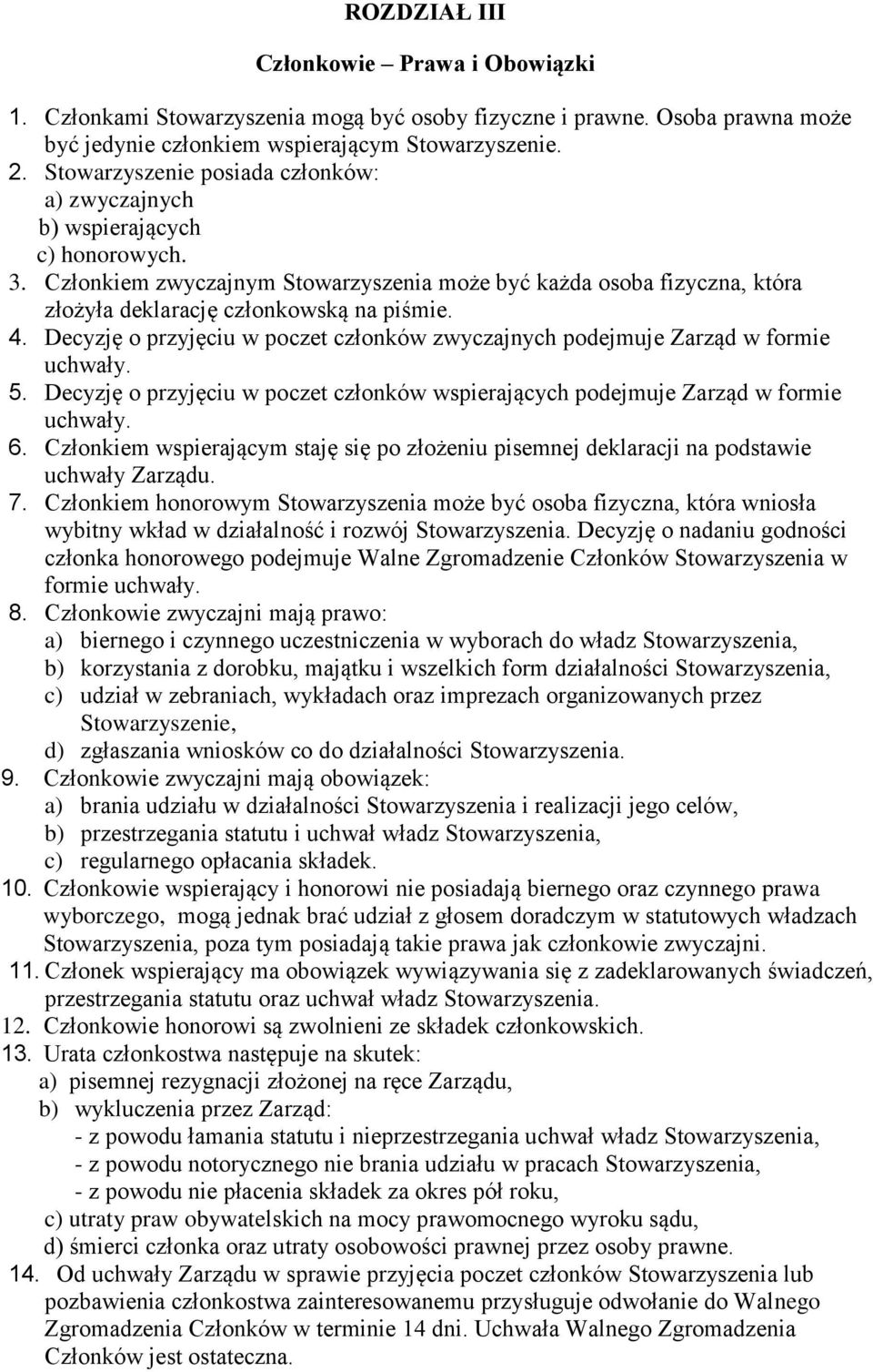 Decyzję o przyjęciu w poczet członków zwyczajnych podejmuje Zarząd w formie uchwały. 5. Decyzję o przyjęciu w poczet członków wspierających podejmuje Zarząd w formie uchwały. 6.