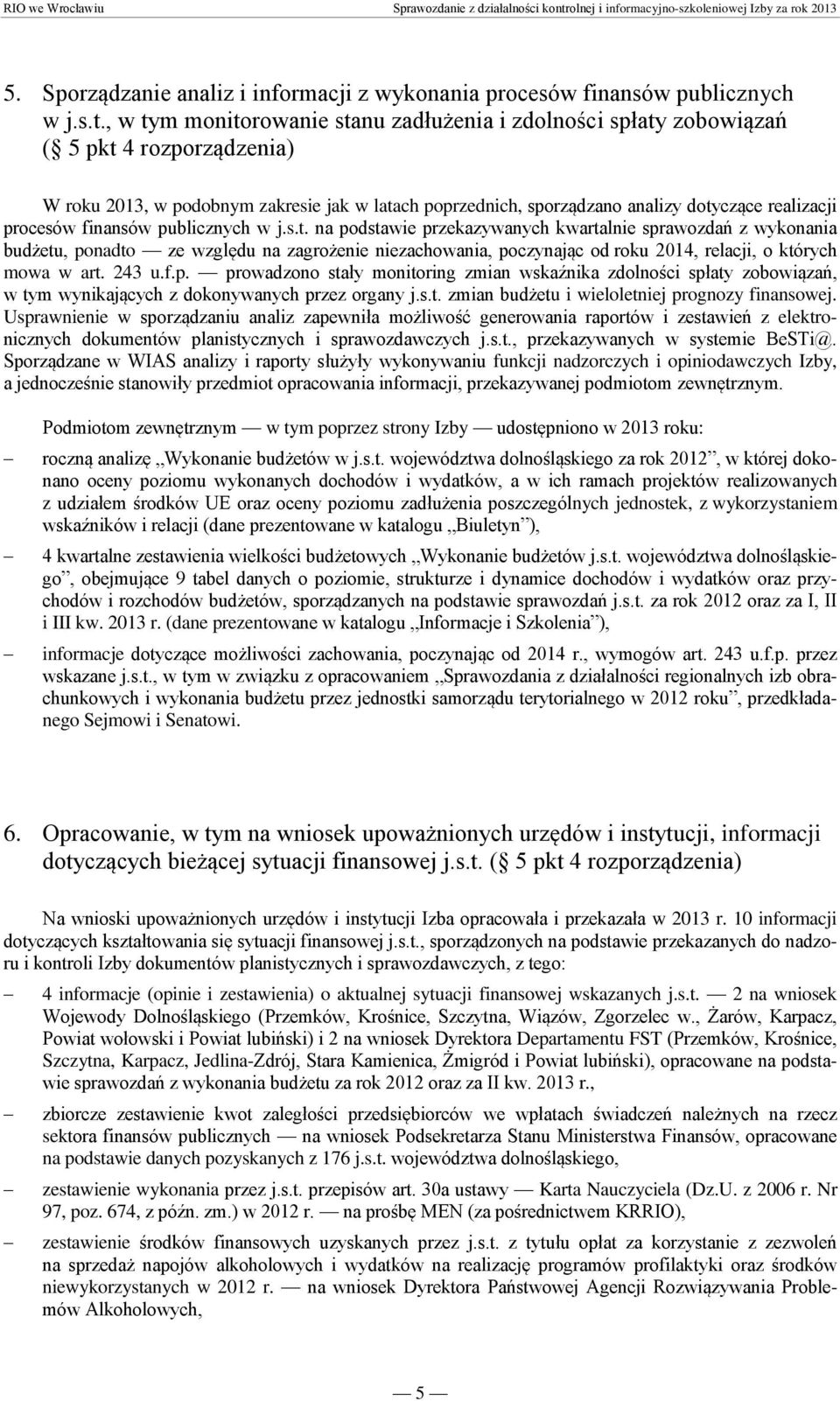 , w tym monitorowanie stanu zadłużenia i zdolności spłaty zobowiązań ( 5 pkt 4 rozporządzenia) W roku 2013, w podobnym zakresie jak w latach poprzednich, sporządzano analizy dotyczące realizacji