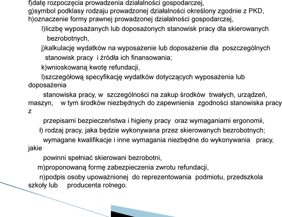 finansowania; k)wnioskowaną kwotę refundacji, l)szczegółową specyfikację wydatków dotyczących wyposażenia lub doposażenia stanowiska pracy, w szczególności na zakup środków trwałych, urządzeń,