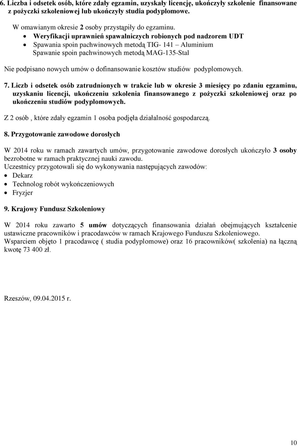 Weryfikacji uprawnień spawalniczych robionych pod nadzorem UDT Spawania spoin pachwinowych metodą TIG- 141 Aluminium Spawanie spoin pachwinowych metodą MAG-135-Stal Nie podpisano nowych umów o