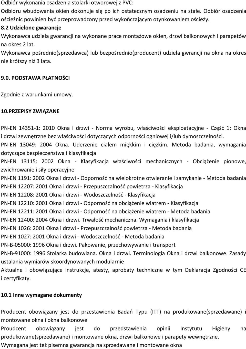 2 Udzielone gwarancje Wykonawca udziela gwarancji na wykonane prace montażowe okien, drzwi balkonowych i parapetów na okres 2 lat.