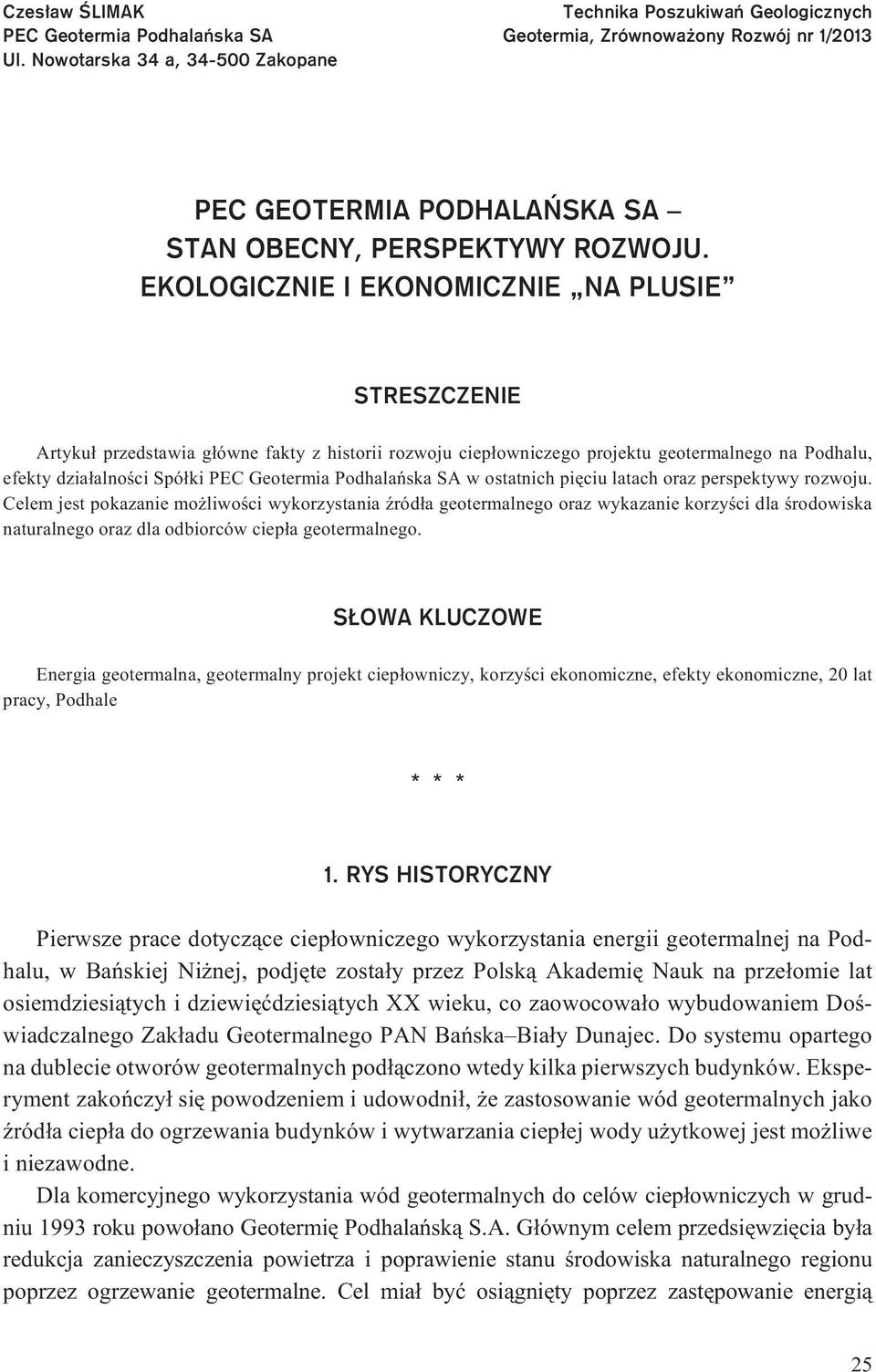 EKOLOGICZNIE I EKONOMICZNIE NA PLUSIE STRESZCZENIE Artyku³ przedstawia g³ówne fakty z historii rozwoju ciep³owniczego projektu geotermalnego na Podhalu, efekty dzia³alnoœci Spó³ki PEC Geotermia