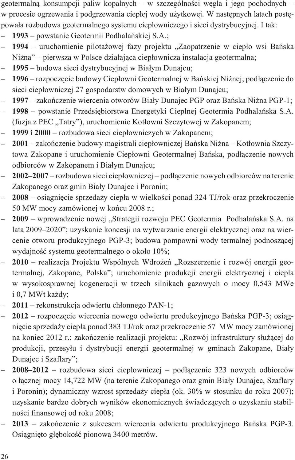 ; 1994 uruchomienie pilota owej fazy projektu Zaopatrzenie w ciep³o wsi Bañska Ni na pierwsza w Polsce dzia³aj¹ca ciep³ownicza instalacja geotermalna; 1995 budowa sieci dystrybucyjnej w Bia³ym