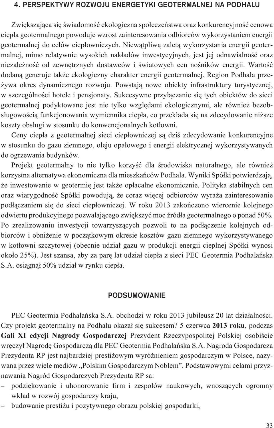 Niew¹tpliw¹ zalet¹ wykorzystania energii geotermalnej, mimo relatywnie wysokich nak³adów inwestycyjnych, jest jej odnawialnoœæ oraz niezale noœæ od zewnêtrznych dostawców i œwiatowych cen noœników
