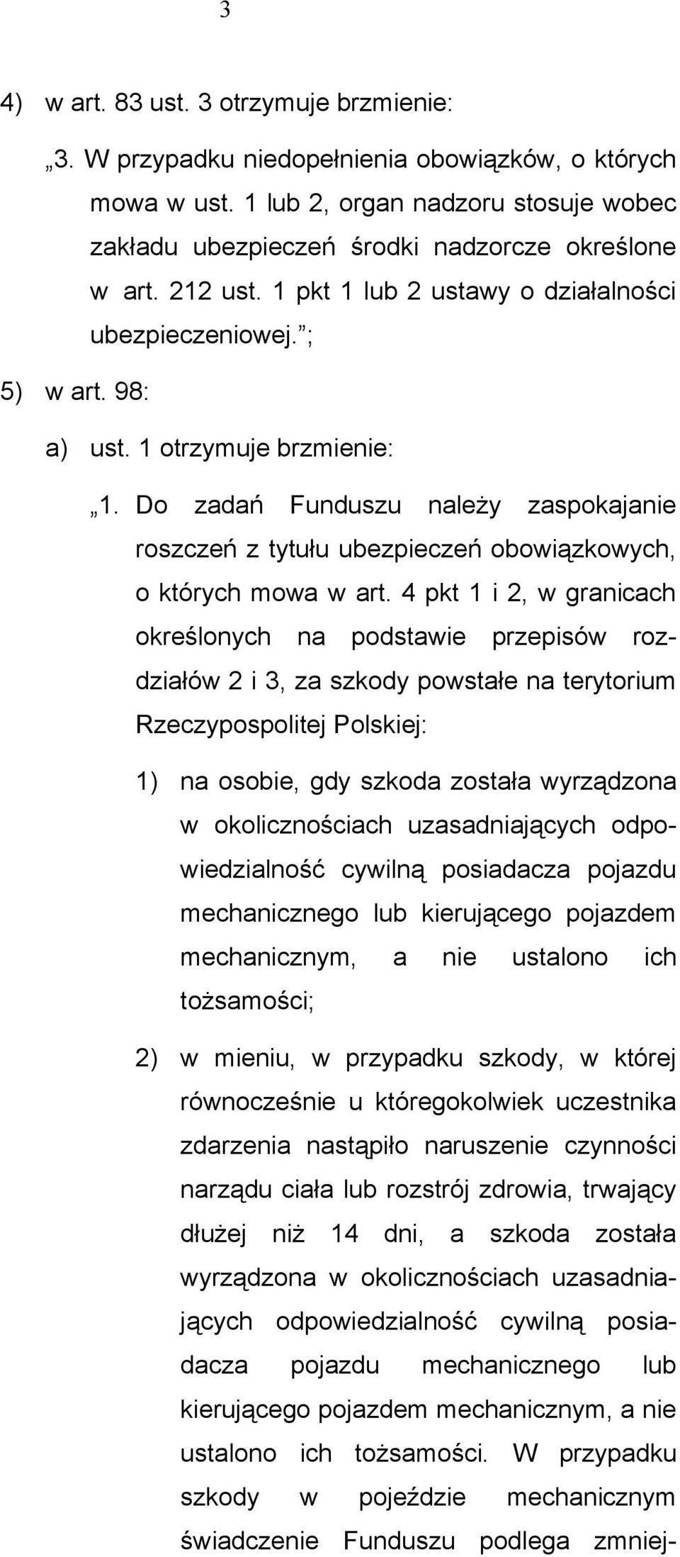 Do zadań Funduszu należy zaspokajanie roszczeń z tytułu ubezpieczeń obowiązkowych, o których mowa w art.