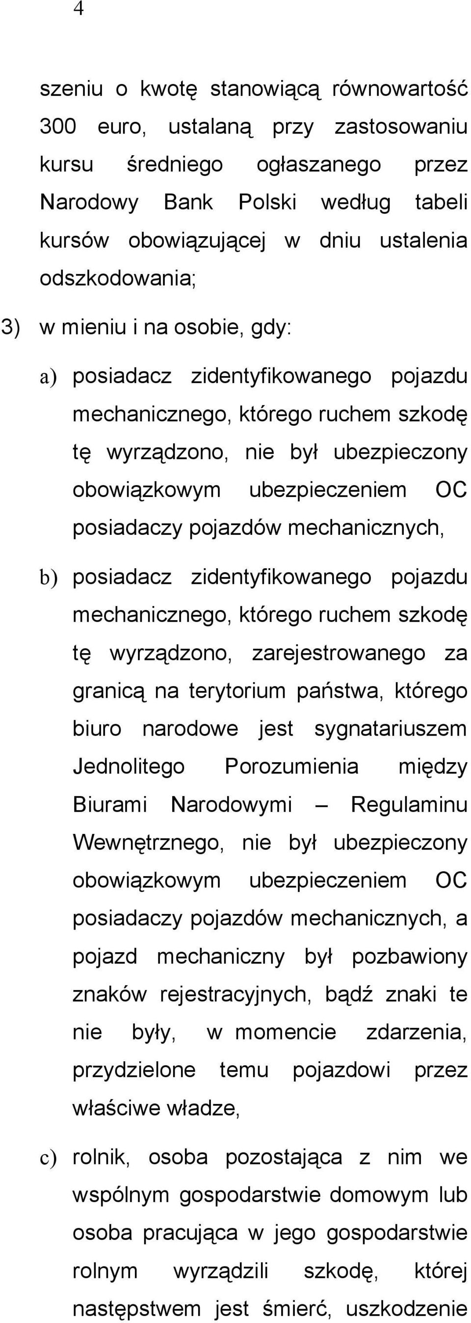 mechanicznych, b) posiadacz zidentyfikowanego pojazdu mechanicznego, którego ruchem szkodę tę wyrządzono, zarejestrowanego za granicą na terytorium państwa, którego biuro narodowe jest sygnatariuszem