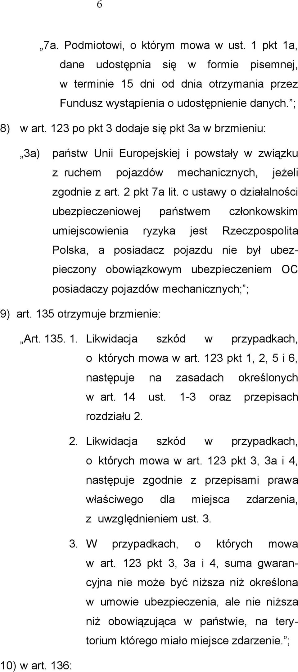c ustawy o działalności ubezpieczeniowej państwem członkowskim umiejscowienia ryzyka jest Rzeczpospolita Polska, a posiadacz pojazdu nie był ubezpieczony obowiązkowym ubezpieczeniem OC posiadaczy