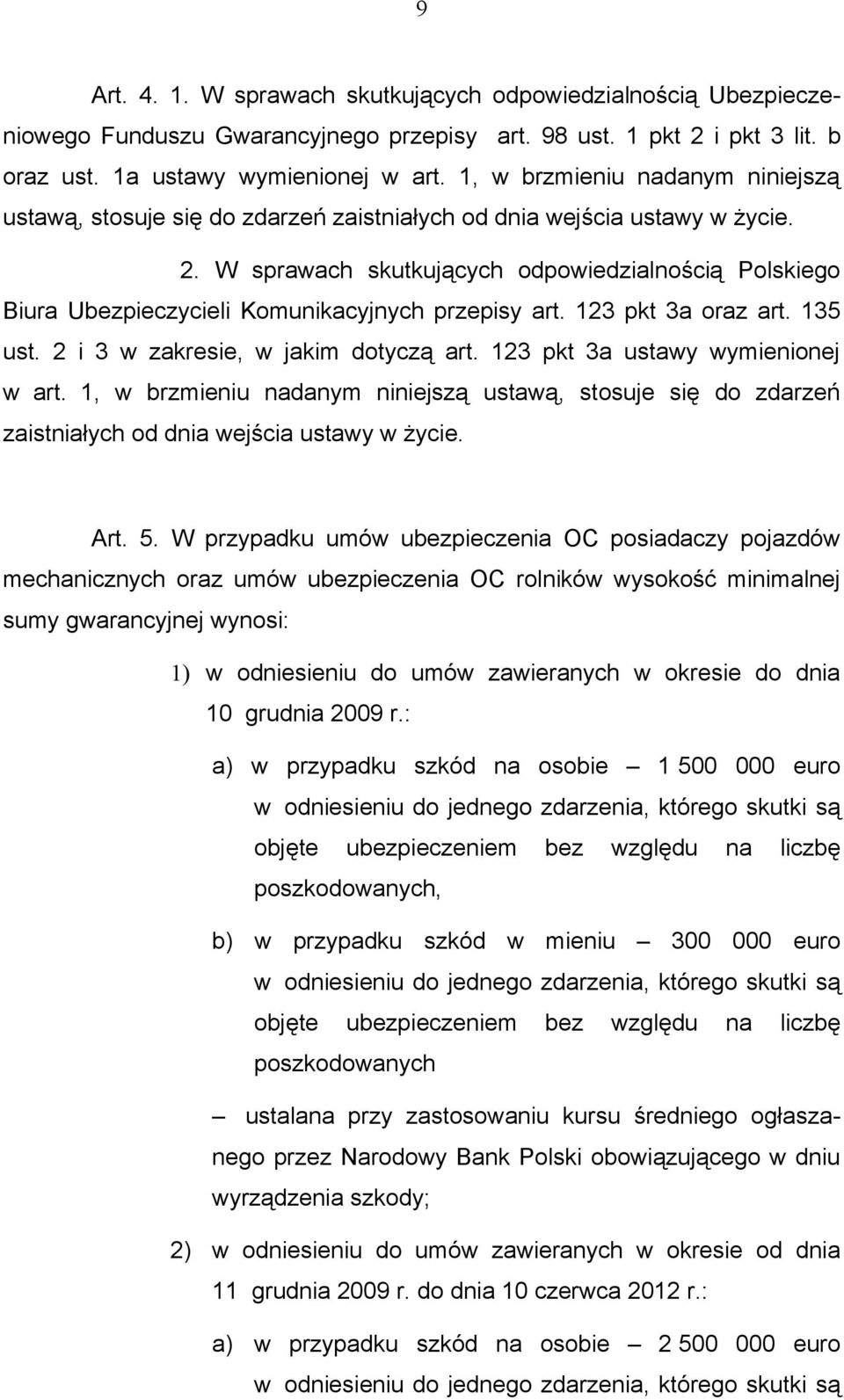 W sprawach skutkujących odpowiedzialnością Polskiego Biura Ubezpieczycieli Komunikacyjnych przepisy art. 123 pkt 3a oraz art. 135 ust. 2 i 3 w zakresie, w jakim dotyczą art.
