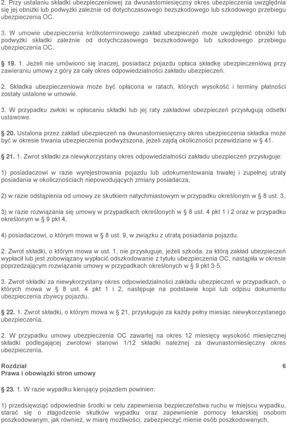 W umowie ubezpieczenia krótkoterminowego zakład ubezpieczeń może uwzględnić obniżki lub podwyżki składki zależnie od dotychczasowego bezszkodowego lub szkodowego przebiegu ubezpieczenia OC. 19
