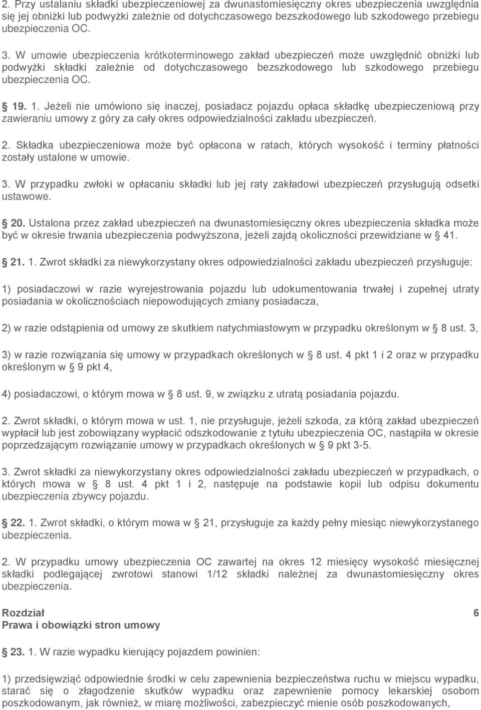 W umowie ubezpieczenia krótkoterminowego zakład ubezpieczeń może uwzględnić obniżki lub podwyżki składki zależnie od dotychczasowego bezszkodowego lub szkodowego przebiegu ubezpieczenia OC. 19