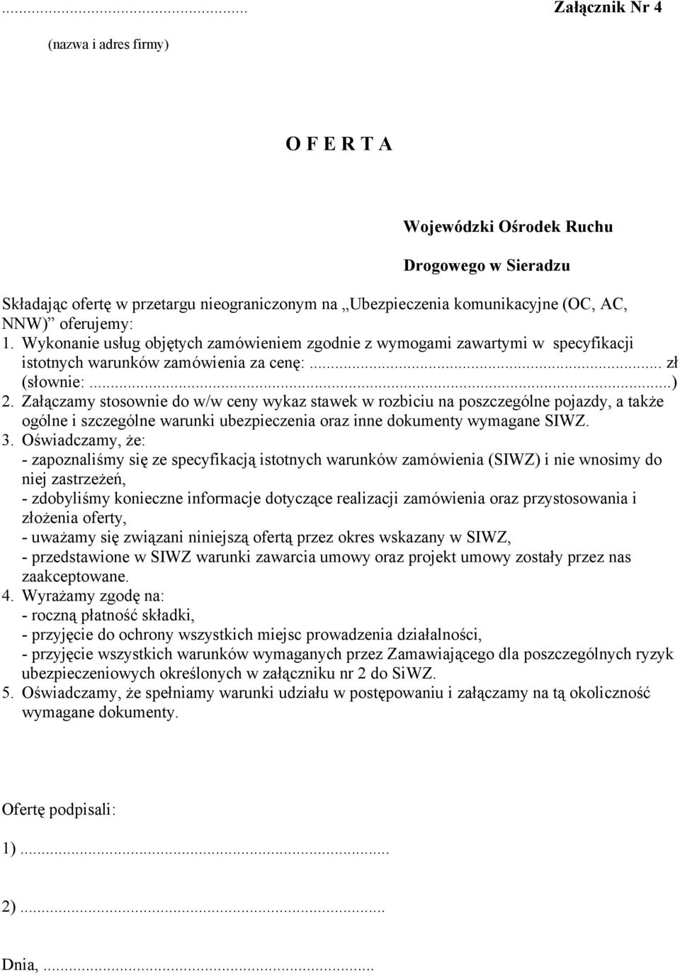 Załączamy stosownie do w/w ceny wykaz stawek w rozbiciu na poszczególne pojazdy, a także ogólne i szczególne warunki ubezpieczenia oraz inne dokumenty wymagane SIWZ. 3.