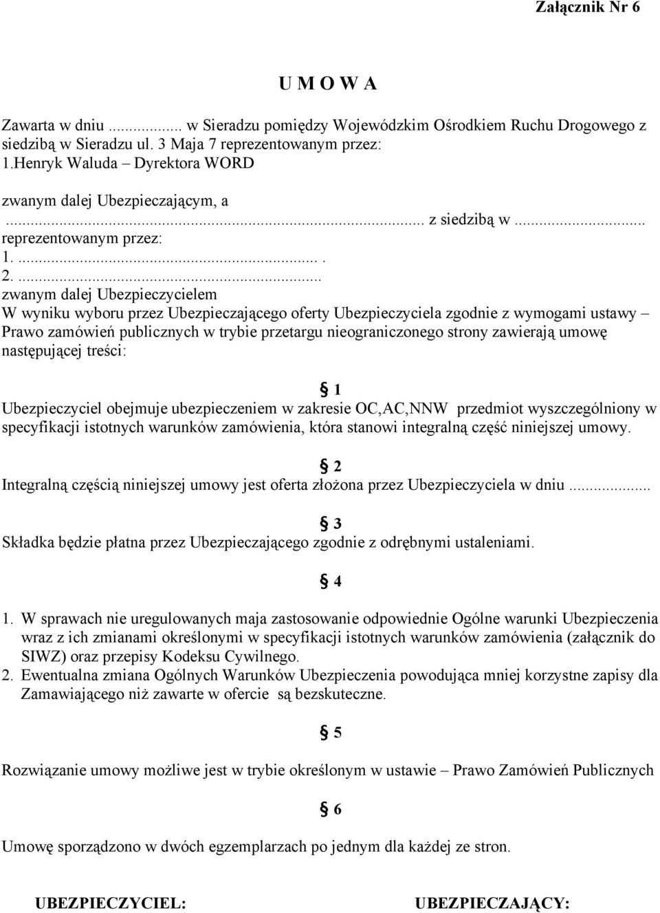 ... zwanym dalej Ubezpieczycielem W wyniku wyboru przez Ubezpieczającego oferty Ubezpieczyciela zgodnie z wymogami ustawy Prawo zamówień publicznych w trybie przetargu nieograniczonego strony