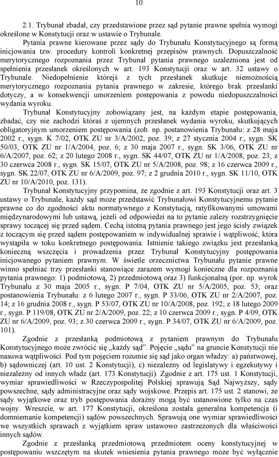 Dopuszczalność merytorycznego rozpoznania przez Trybunał pytania prawnego uzależniona jest od spełnienia przesłanek określonych w art. 193 Konstytucji oraz w art. 32 ustawy o Trybunale.