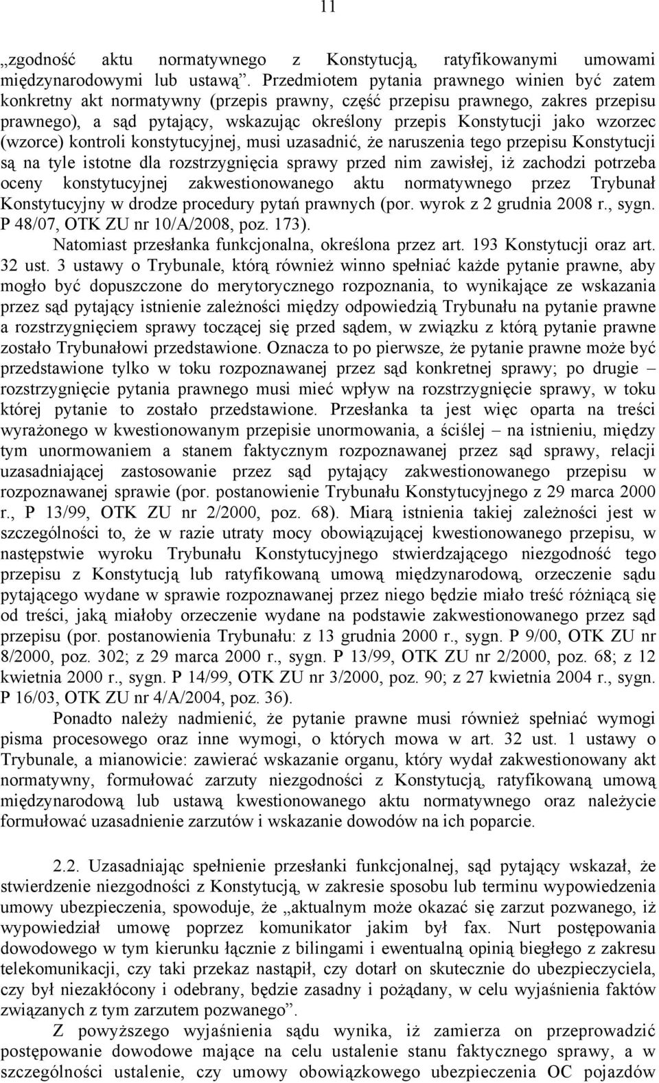 jako wzorzec (wzorce) kontroli konstytucyjnej, musi uzasadnić, że naruszenia tego przepisu Konstytucji są na tyle istotne dla rozstrzygnięcia sprawy przed nim zawisłej, iż zachodzi potrzeba oceny