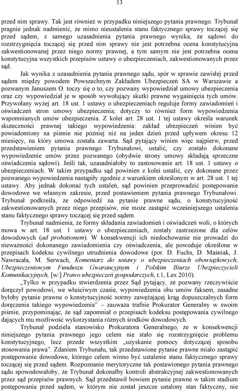 przed nim sprawy nie jest potrzebna ocena konstytucyjna zakwestionowanej przez niego normy prawnej, a tym samym nie jest potrzebna ocena konstytucyjna wszystkich przepisów ustawy o ubezpieczeniach,