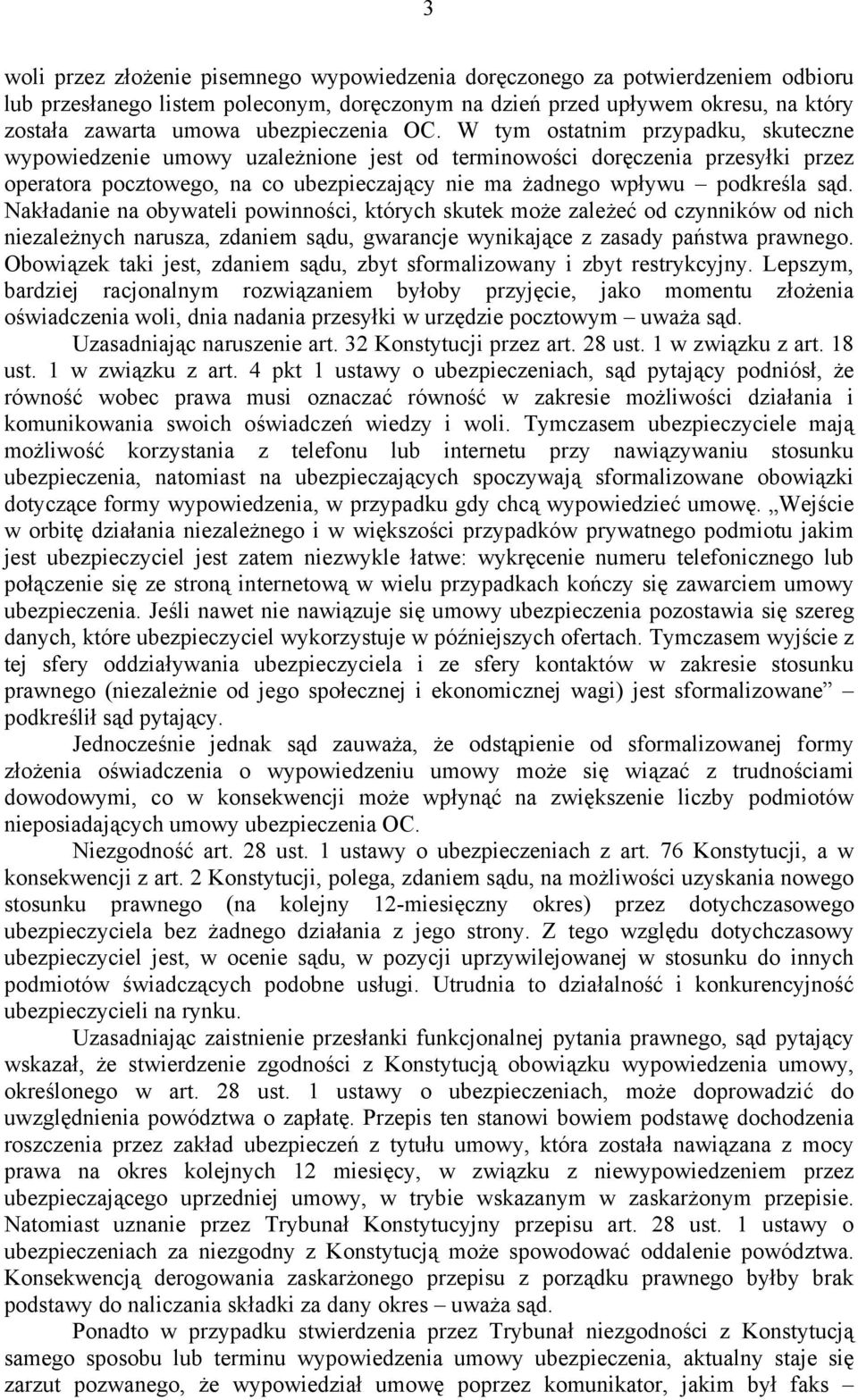 W tym ostatnim przypadku, skuteczne wypowiedzenie umowy uzależnione jest od terminowości doręczenia przesyłki przez operatora pocztowego, na co ubezpieczający nie ma żadnego wpływu podkreśla sąd.