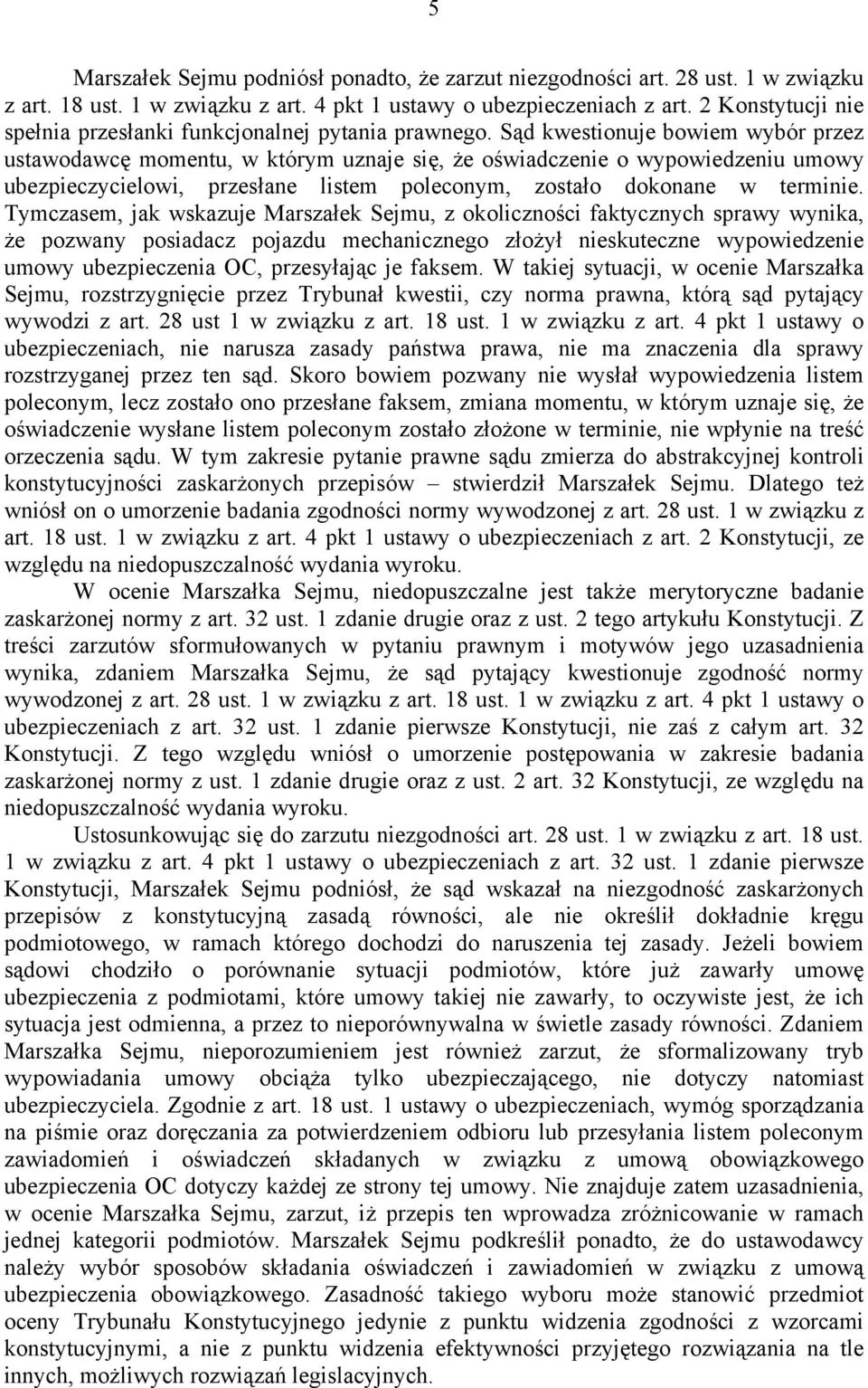 Sąd kwestionuje bowiem wybór przez ustawodawcę momentu, w którym uznaje się, że oświadczenie o wypowiedzeniu umowy ubezpieczycielowi, przesłane listem poleconym, zostało dokonane w terminie.