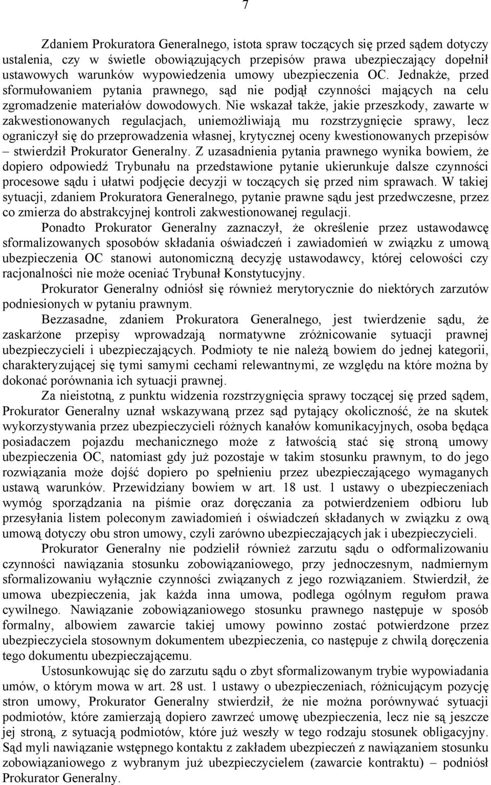 Nie wskazał także, jakie przeszkody, zawarte w zakwestionowanych regulacjach, uniemożliwiają mu rozstrzygnięcie sprawy, lecz ograniczył się do przeprowadzenia własnej, krytycznej oceny
