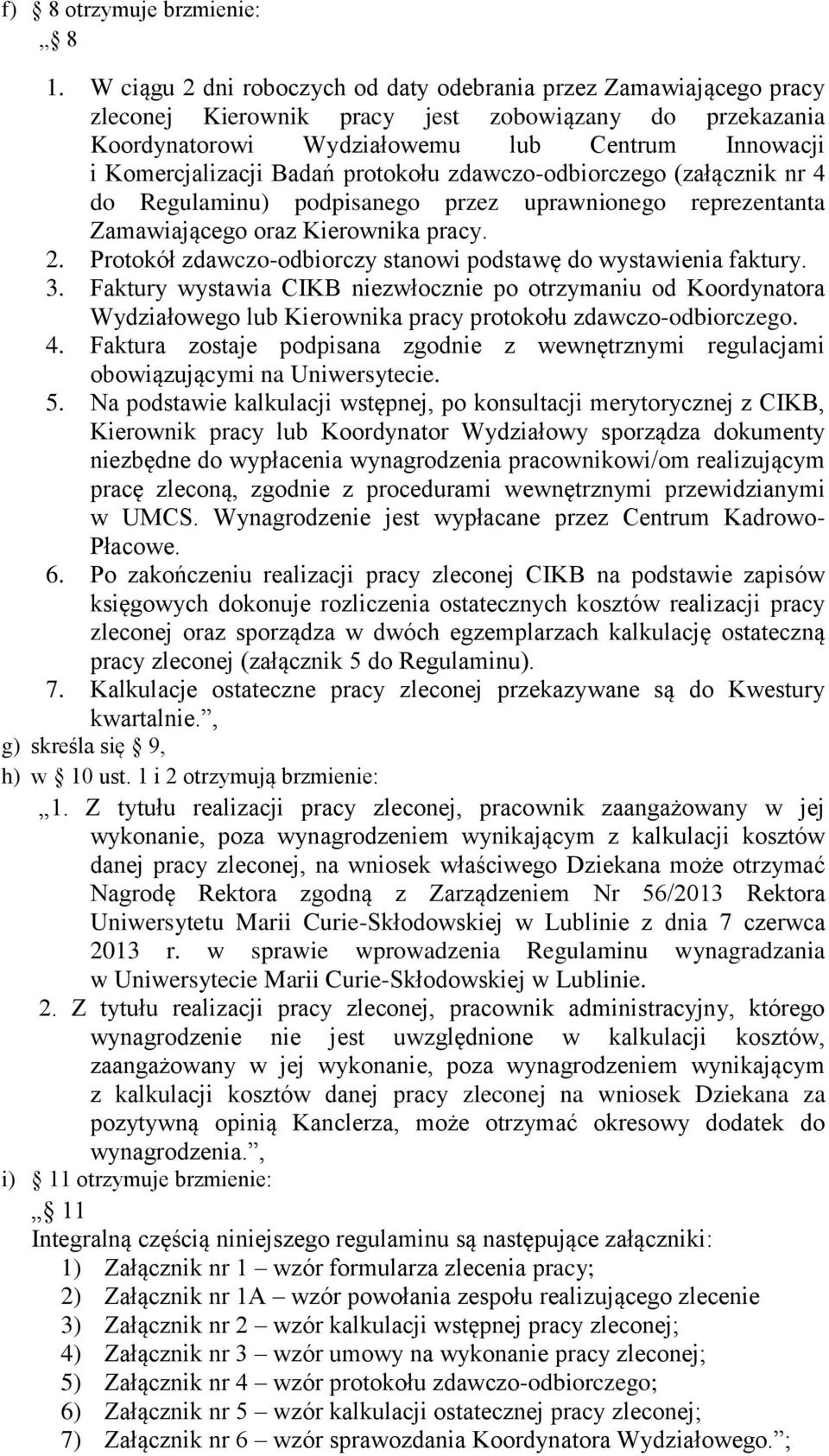 protokołu zdawczo-odbiorczego (załącznik nr 4 do Regulaminu) podpisanego przez uprawnionego reprezentanta Zamawiającego oraz Kierownika pracy. 2.