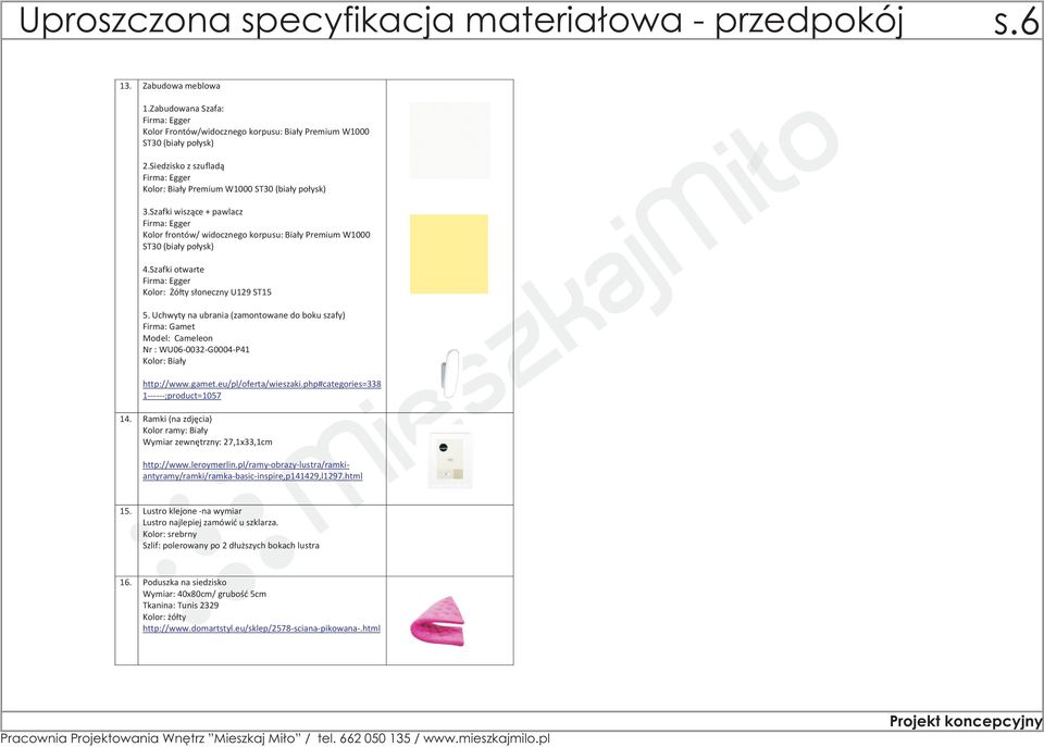 Szafki otwarte Kolor: ó³ty s³oneczny U129 ST15 5. Uchwyty na ubrania (zamontowane do boku szafy) Firma: Gamet Model: Cameleon Nr : WU06-0032-G0004-P41 Kolor: Bia³y http://www.gamet.