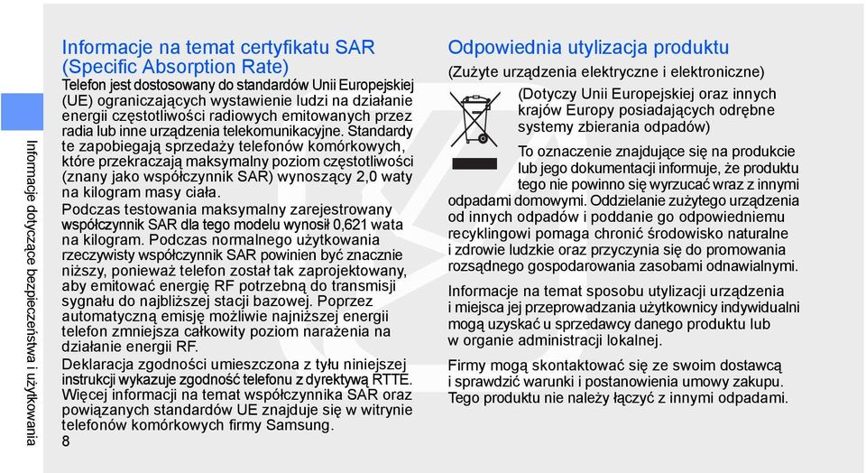 Standardy te zapobiegają sprzedaży telefonów komórkowych, które przekraczają maksymalny poziom częstotliwości (znany jako współczynnik SAR) wynoszący 2,0 waty na kilogram masy ciała.