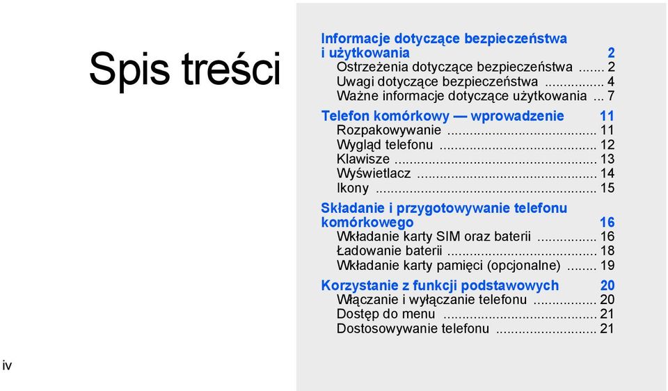 .. 13 Wyświetlacz... 14 Ikony... 15 Składanie i przygotowywanie telefonu komórkowego 16 Wkładanie karty SIM oraz baterii... 16 Ładowanie baterii.