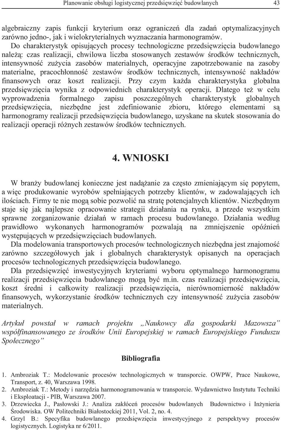 Do charakterystyk opisujcych procesy technologiczne przedsiwzicia budowlanego nale: czas realizacji, chwilowa liczba stosowanych zestawów rodków technicznych, intensywno zuycia zasobów materialnych,