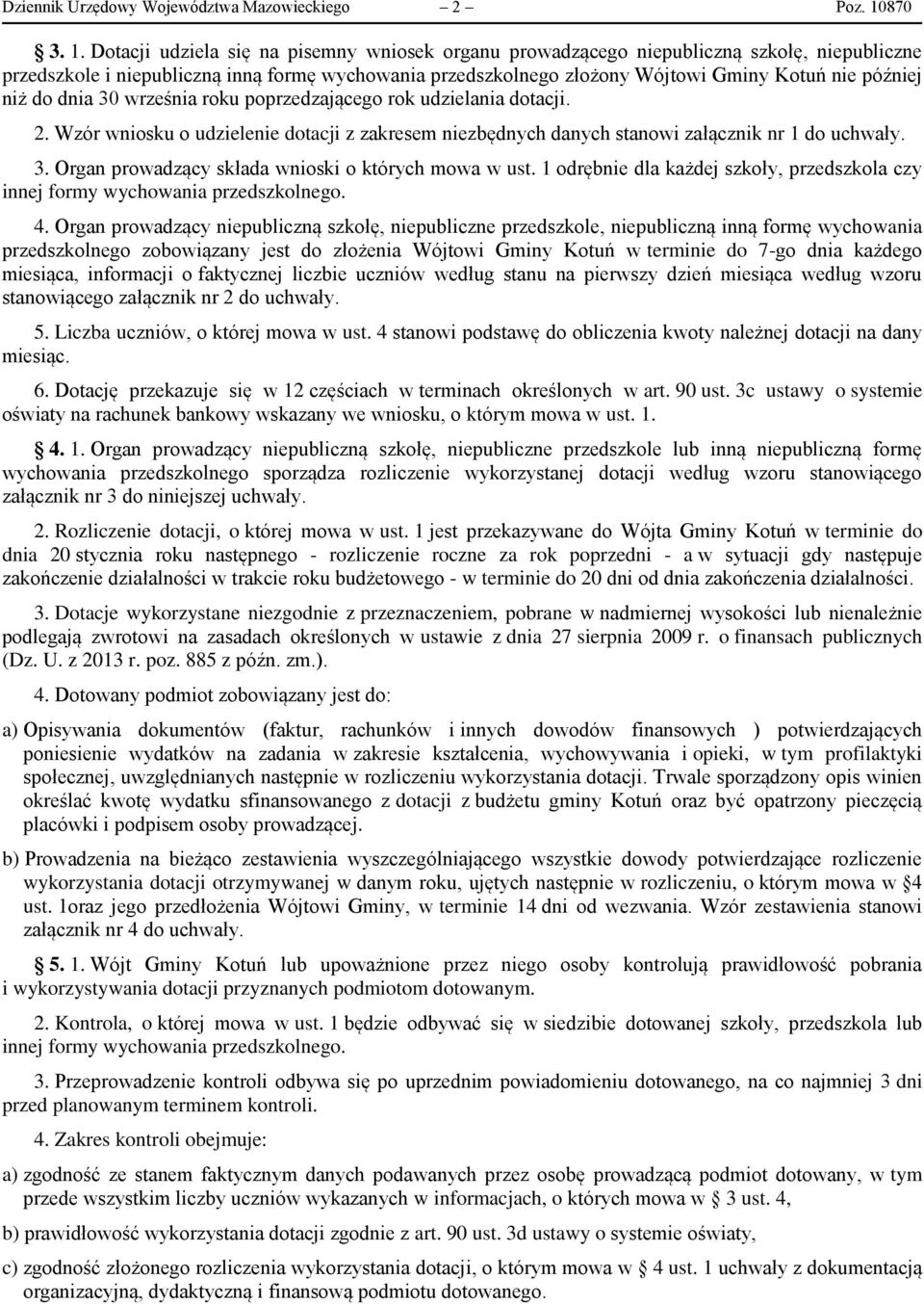 Dotacji udziela się na pisemny wniosek organu prowadzącego niepubliczną szkołę, niepubliczne przedszkole i niepubliczną inną formę wychowania przedszkolnego złożony Wójtowi Gminy Kotuń nie później